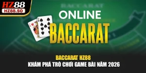 Baccarat HZ88 - Khám Phá Trò Chơi Game Bài Năm 2026