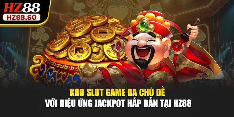 Kho slot game đa chủ đề với hiệu ứng jackpot hấp dẫn tại HZ88
