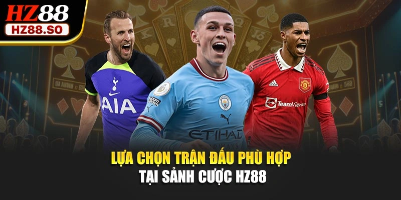 Lựa chọn trận đấu phù hợp tại sảnh cược HZ88