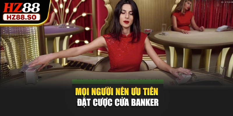 Mọi người nên ưu tiên đặt cược cửa Banker