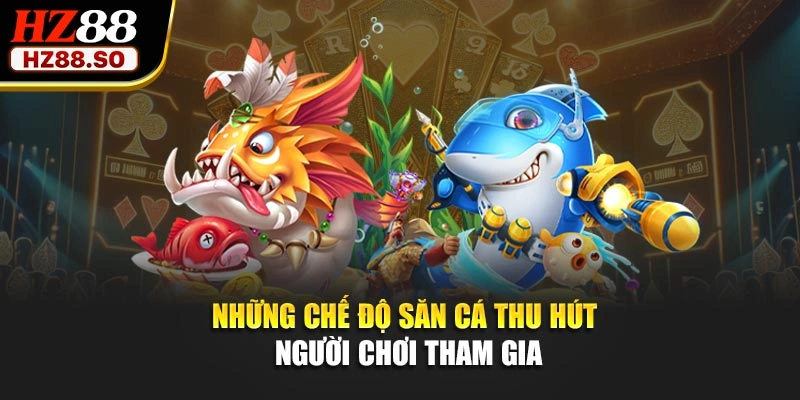 Những chế độ săn cá thu hút người chơi tham gia