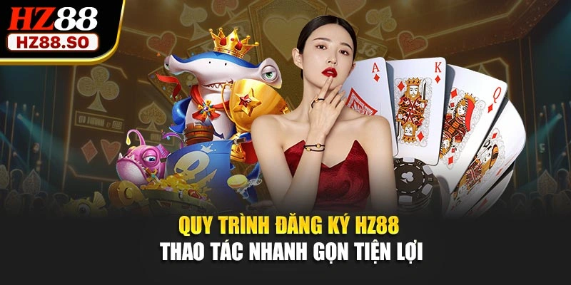 Quy trình đăng ký HZ88 thao tác nhanh gọn tiện lợi