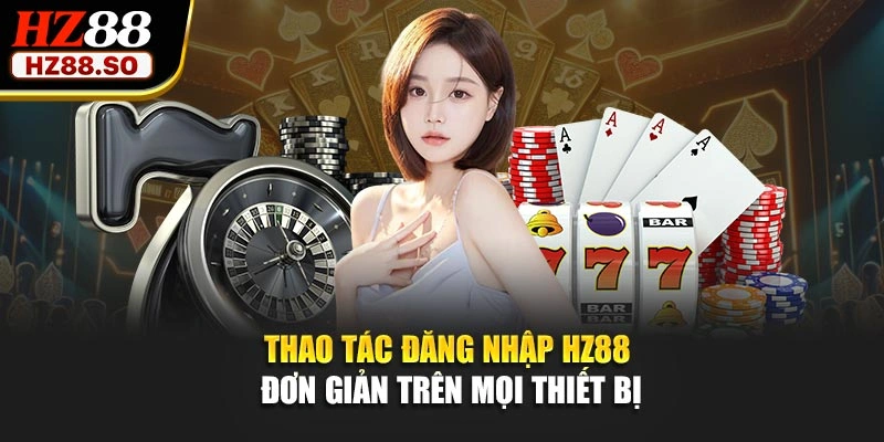 Thao tác đăng nhập HZ88 đơn giản trên mọi thiết bị