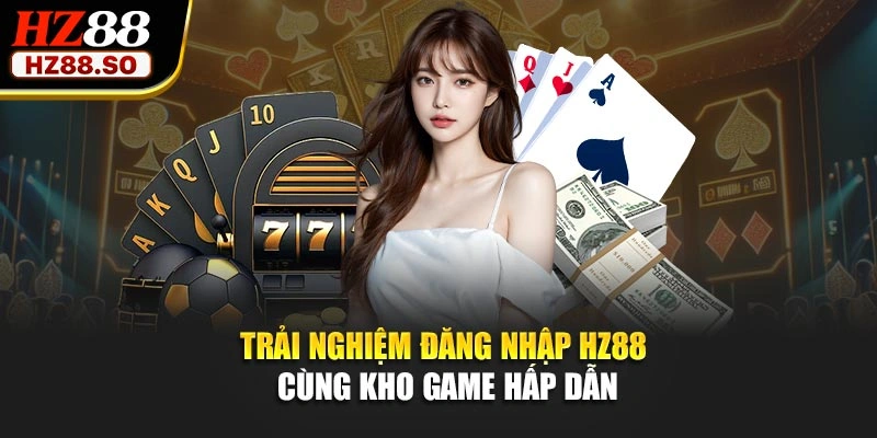 Trải nghiệm đăng nhập HZ88 cùng kho game hấp dẫn