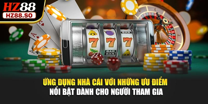 Ứng dụng nhà cái với những ưu điểm nổi bật dành cho người tham gia