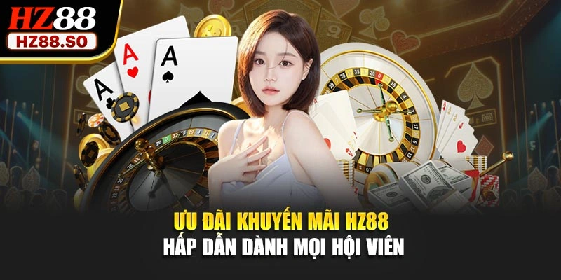 Ưu đãi khuyến mãi HZ88 hấp dẫn dành mọi hội viên